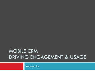 MOBILE CRM  DRIVING ENGAGEMENT & USAGE Vocomo Inc 