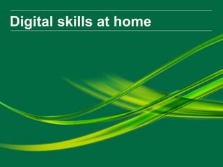 Digital skills at home
 