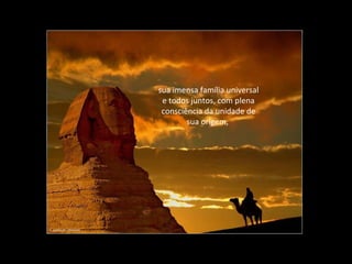sua imensa família universal
 e todos juntos, com plena
 consciência da unidade de
        sua origem,
 
