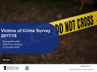 VOCS 2017/18
Victims of Crime Survey
2017/18
Risenga Maluleke
Statistician-General
11 October 2018
#Crime
 