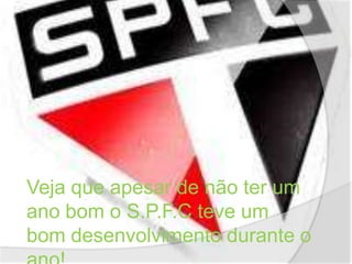 Veja que apesar de não ter um ano bom o S.P.F.C teve um bom desenvolvimento durante o ano!