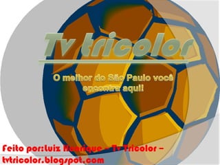 Tv tricolorO melhor do São Paulo você encontra aqui!Feito por:Luiz Henrique – Tv Tricolor – tvtricolor.blogspot.com