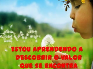 Estou aprendendo a
 descobrir o valor
  que se encontra
 