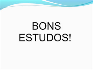BONS
ESTUDOS!
 
