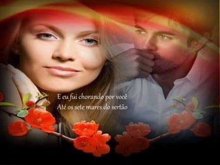 E eu fui chorando por você
Até os sete mares do sertão
 