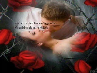 Sonhar em Casa Blanca e se perder...
No labirinto de outra história
 