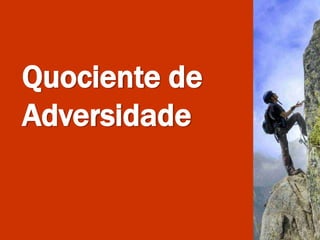 Quociente de
Adversidade
 