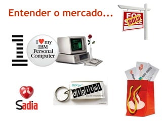 Entender o mercado...
 