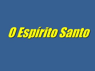 O Espírito Santo
 