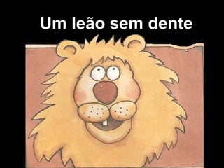 Um leão sem dente
 