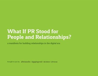 What If PR Stood for
People and Relationships?
a manifesto for building relationships in the digital era
brought to you by...