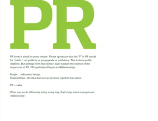 PRPR doesn’t stand for press release. Please appreciate that the “P” in PR stands
for “public,” not publicity or propagand...