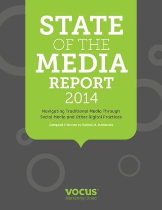 STATE
OF THE
MEDIA

State of the Media Report 2014 |  1

REPORT
2014

Navigating Traditional Media Through
Social Media and Other Digital Practices
Compiled & Written by Katrina M. Mendolera

 