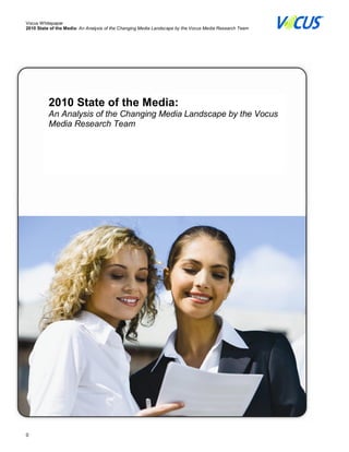 Vocus Whitepaper 
2010 State of the Media: An Analysis of the Changing Media Landscape by the Vocus Media Research Team 




          2010 State of the Media: 
          An Analysis of the Changing Media Landscape by the Vocus 
          Media Research Team




0 
 