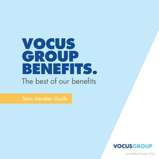 Last modified October 2016.
VOCUS
GROUP
BENEFITS.
The best of our benefits
Team Member Guide
 
