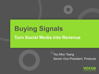 Buying Signals
Turn Social Media into Revenue
You Mon Tsang
Senior Vice President, Products
 