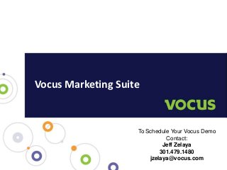 Vocus Marketing Suite
To Schedule Your Vocus Demo
Contact:
Jeff Zelaya
301.479.1480
jzelaya@vocus.com
 