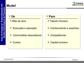 Mude! Mão de obra Execução e operação Commodities  descartáveis Custos De Talento Humano Conhecimento e expertise Competências Capital humano Para 