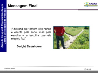 “ A história do Homem livre nunca é escrita pela sorte, mas pela escolha – a escolha que ele mesmo fez!” Dwight Eisenhower Mensagem Final 