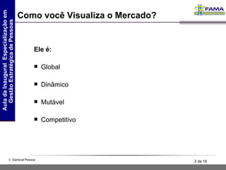 Como você Visualiza o Mercado? Ele é: Global Dinâmico Mutável Competitivo 