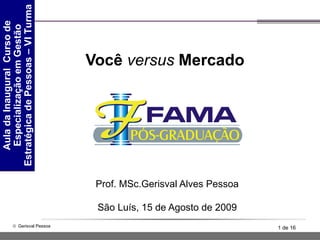 Você  versus  Mercado  Prof. MSc.Gerisval Alves Pessoa São Luís, 15 de Agosto de 2009 