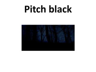 Pitch black
 