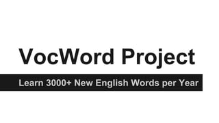 VocWord Project 
Learn 3000+ New English Words per Year 
 