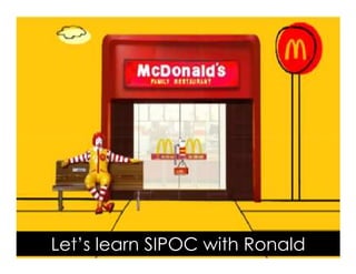 Voice Of Customer




      Let’s learn SIPOC with Ronald
 Yudha satya Perdana ©
 