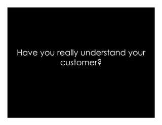 Voice Of Customer




 Have you really understand your
           customer?




 Yudha satya Perdana ©
 