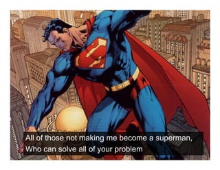 Voice Of Customer




  All of those not making me become a superman,
  Who can solve all of your problem
 Yudha satya Perdana ©
 