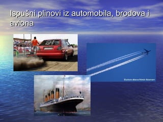 Ispušni plinovi iz automobila, brodova i
aviona

 