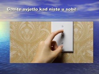 Gasite svjetlo kad niste u sobi!

 
