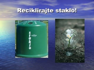 Reciklirajte staklo!

 