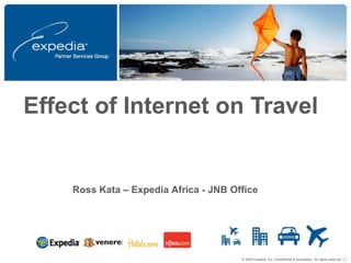 Effect of Internet on Travel  Ross Kata – Expedia Africa - JNB Office 