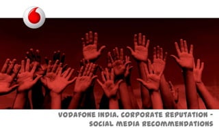 Vodafone India. Corporate reputation –
social media recommendations

 