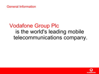 General Information Vodafone Group Plc   is the world's leading mobile  telecommunications company . 