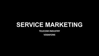 SERVICE MARKETING
TELECOM INDUSTRY
VODAFONE

 