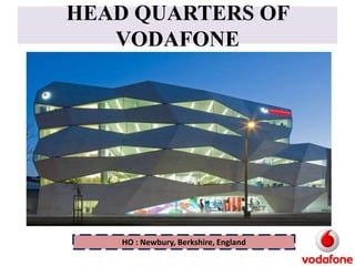 HEAD QUARTERS OF
VODAFONE

HO : Newbury, Berkshire, England

 