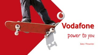 Vodafone
Date / Presenter
 