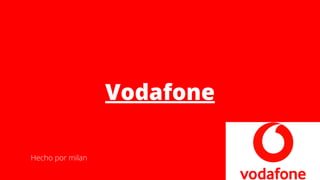 Vodafone
Hecho por milan
 
