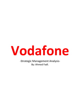 Vodafone-Strategic Management Analysis-
By: Ahmed Fadl.
 