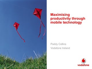Maximising
productivity through
mobile technology
Paddy Collins
Vodafone Ireland
 
