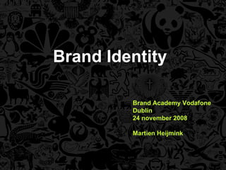 Brand Identity Brand Academy Vodafone Dublin 24 november 2008 Martien Heijmink 