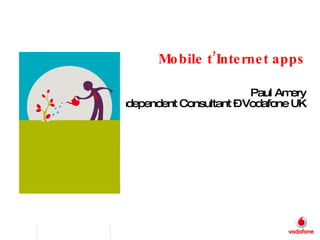 Mobile t’Internet apps Paul Amery Independent Consultant – Vodafone UK 