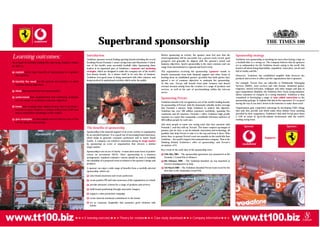 Superbrand sponsorship
 Learning outcomes:                                                   Introduction
                                                                      Vodafone sponsors several leading sporting brands including the record
                                                                                                                                                   Before sponsoring an activity, the sponsor must feel sure that the
                                                                                                                                                   event/organisation will be successful; has a proven track record, good
                                                                                                                                                                                                                                 Sponsorship strategy
                                                                                                                                                                                                                                 Vodafone sees sponsorship as involving far more than having a logo on
                                                                                                                                                   prospects and generally be aligned with the sponsor’s brand and
 As a result of carefully reading this case study, students should    breaking Ferrari Formula 1 motor racing team and Manchester United,                                                                                        a football shirt or a racing car. The company believes that its sponsees
                                                                                                                                                   business objectives. Sports sponsorship is the most common and can
 be able to:                                                          one of the world’s most successful football clubs. Sponsoring these                                                                                        act as ambassadors for the Vodafone brand, saying to the world ‘this
                                                                                                                                                   range from international to regional and local events.
                                                                      leaders is an important part of Vodafone’s corporate and marketing                                                                                         brand is all about being dependable, empathetic, innovative, can do and
                                                                      strategies, which are designed to make the company one of the world’s        The organisation receiving the sponsorship (sponsee) stands to                full of vitality and life.’
 • explain some major benefits of sponsorship to a sponsor
   and sponsee                                                        best known brands. As a winner itself in its own line of business,           benefit enormously from both financial support and other forms of             Moreover, Vodafone has established tangible links between the
                                                                      Vodafone sees good sense in being associated with other winners, and         backing from an established partner, provided that both parties have          products and services it offers and the organisations that it sponsors.
                                                                      being involved in aspirational activities which excite the public.           agreed a set of common objectives to underpin the sponsorship.
 • identify the need for the sponsor and sponsee to work                                                                                                                                                                         For example, Ferrari fans can subscribe to Multimedia Messaging
                                                                                                                                                   In this case, Ferrari will benefit from joint ventures and shared
   towards shared objectives                                                                                                                                                                                                     Services (MMS), news services and chat forums, download games,
                                                                                                                                                   revenue streams arising from the creation of a range of products and
                                                                                                                                                   services, as well as the sale of merchandising within the telecom             ringtones, wicked welcomes, wallpaper and other images and play in
 • show that sponsorship has many benefits                                                                                                         sector.                                                                       quiz competitions. Similarly, the Vodafone Race Track racing simulator
                                                                                                                                                                                                                                 allows customers to compete in a racing simulator. Vodafone is thus
 • understand that organisational and marketing strategies                                                                                         Sponsoring Ferrari                                                            committed to developing a range of value added connections to the
   are the means to achieving corporate objectives                                                                                                                                                                               sponsorship package. It explains this link in the expression ‘It’s no good
                                                                                                                                                   Vodafone intends to be recognised as one of the world’s leading brands.
                                                                                                                                                                                                                                 having the toys if you don’t invest in the batteries to make them work’.
                                                                                                                                                   Its sponsorship of Ferrari, with the immensely valuable media coverage
 • know how creating value added services tied to Formula 1                                                                                        that Formula 1 attracts, helps Vodafone to achieve this objective.            Organisations gain competitive advantage by developing USPs: things
   and Ferrari gives Vodafone a Unique Selling Point (USP) and                                                                                     Vodafone has over 100 million customers worldwide, spanning five              that only they provide and which make them distinct from anything
   hence competitive advantage in the market                                                                                                       continents and 28 countries. Formula 1 offers Vodafone high profile           provided by their competitors. Vodafone’s link with Ferrari gives them
                                                                                                                                                   exposure in a sport that commands a worldwide television audience of          a USP in terms of up-to-the-minute involvement with the world’s
 • give examples of value added services that are part of the                                                                                      360 million people for each race.                                             leading racing team.
   Ferrari sponsorship package.
                                                                                                                                                   Ask most people to name one racing team that they associate with
                                                                                                                                                   Formula 1, and they will say ‘Ferrari’. The name conjures up images of                Sponsor                                       Sponsee
                                                                      The benefits of sponsorship
                                                                                                                                                   passion, joie de vivre, a can do attitude, innovation and technology, all
                                                                      Sponsorship is the material support of an event, activity or organisation
                                                                                                                                                   qualities that help Ferrari to take it to the top and keep it there. Who
                                                                      by an unrelated partner. It is a good way of increasing brand awareness,
                                                                                                                                                   better then, to sponsor Ferrari’s next two assaults on the world title than
                                                                      which helps to generate consumer preference and to foster brand                                                                                                                           Supports
                                                                                                                                                   Vodafone – the world’s largest telecommunication company. That is the
                                                                      loyalty. A company can reinforce awareness among its target market
                                                                                                                                                   thinking behind Vodafone’s offer of sponsorship, and Ferrari’s
                                                                      by sponsoring an event or organisation that attracts a similar
                                                                                                                                                   acceptance of it.
                                                                      target market.
                                                                                                                                                   Key events in the early days of the sponsorship were:
                                                                      Sponsorship is not an act of charity - it must show some form of positive
                                                                      return on investment (ROI). Since sponsorship is a business                     25th May 2001 – The sponsorship agreement was announced at the
                                                                      arrangement, standard evaluative criteria should be used to establish           Formula 1 Grand Prix at Monaco.
                                                                      the suitability of a proposed event in relation to the sponsor’s image and      6th February 2002 – The Vodafone-branded car was launched at
                                                                      products.                                                                       Ferrari’s headquarters in Italy.
                                                                      A sponsor can enjoy a wide range of benefits from a carefully selected          3rd March 2002 – The Vodafone-branded Ferrari team raced for the
                                                                      sponsorship, which can:                                                         first time at the Australian Grand Prix.

                                                                         raise brand awareness and create preference
                                                                         create positive PR and raise awareness of the organisation as a whole
                                                                         provide attractive content for a range of products and services
                                                                         build brand positioning through associative imagery
                                                                         support a sales promotion campaign
                                                                         create internal emotional commitment to the brand
                                                                         act as corporate hospitality that promotes good relations with
                                                                         clients.




www.tt100.biz                                                        E-learning exercises                Theory for revision                  Case study downloads                   Company information
                                                                                                                                                                                                                                 www.tt100.biz                                                           Edition
 