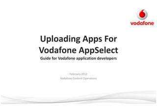 Guide for Vodafone application developers


                February 2012
          Vodafone Content Operations
 