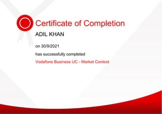 has successfully completed
Vodafone Business UC - Market Context
Certificate of Completion
ADIL KHAN
ADIL KHAN
on 30/9/2021
 