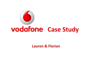 VODAFONE Case Study

     Lauren & Florian
 