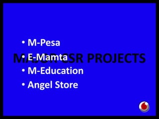 MAJOR CSR PROJECTS
• M-Pesa
• E-Mamta
• M-Education
• Angel Store
 