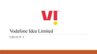 Vodafone Idea Limited
GROUP 3
 